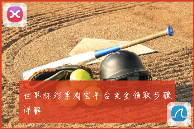 世界杯彩票淘宝平台奖金领取步骤详解