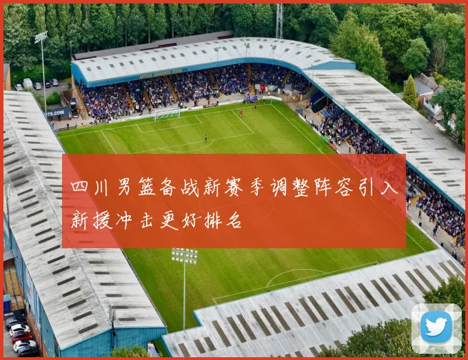 四川男篮备战新赛季调整阵容引入新援冲击更好排名