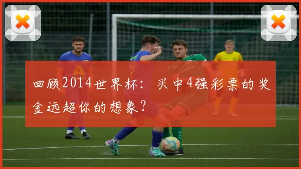 回顾2014世界杯：买中4强彩票的奖金远超你的想象？